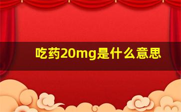 吃药20mg是什么意思