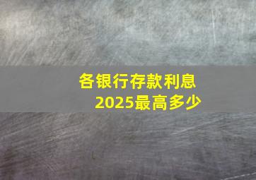 各银行存款利息2025最高多少