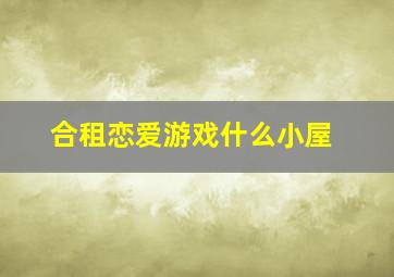 合租恋爱游戏什么小屋