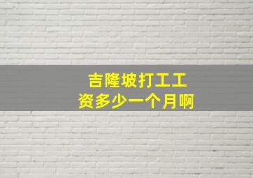 吉隆坡打工工资多少一个月啊