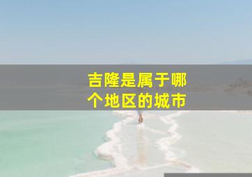 吉隆是属于哪个地区的城市