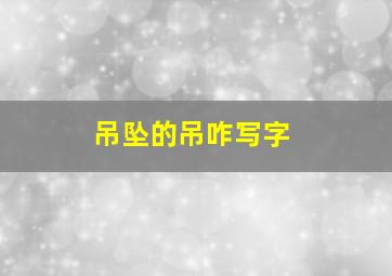 吊坠的吊咋写字