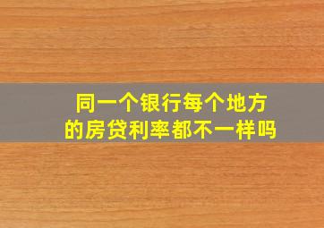 同一个银行每个地方的房贷利率都不一样吗