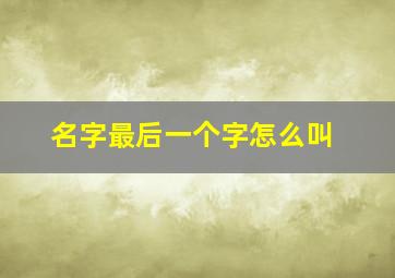 名字最后一个字怎么叫