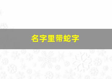 名字里带蛇字