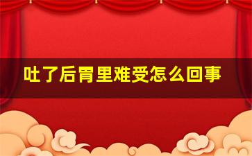 吐了后胃里难受怎么回事