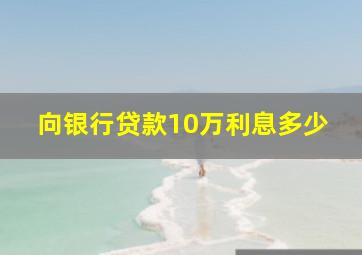 向银行贷款10万利息多少