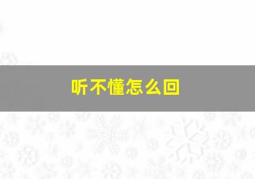 听不懂怎么回