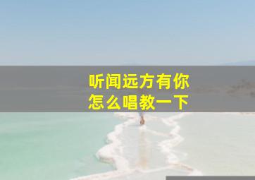 听闻远方有你怎么唱教一下