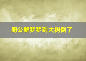 周公解梦梦到大树倒了