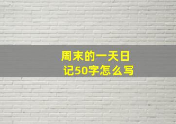 周末的一天日记50字怎么写