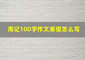 周记100字作文寒假怎么写