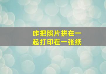 咋把照片拼在一起打印在一张纸