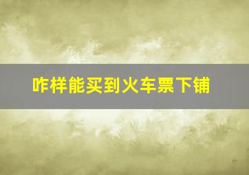 咋样能买到火车票下铺