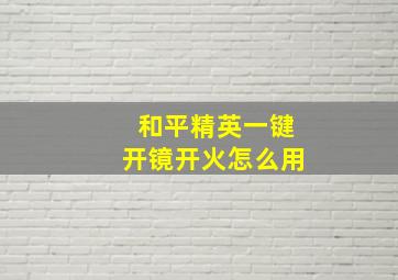 和平精英一键开镜开火怎么用