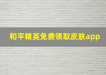 和平精英免费领取皮肤app