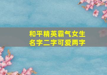 和平精英霸气女生名字二字可爱两字