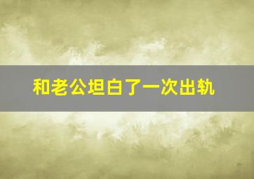 和老公坦白了一次出轨