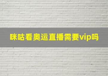 咪咕看奥运直播需要vip吗