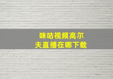 咪咕视频高尔夫直播在哪下载