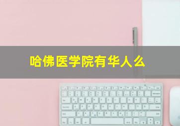 哈佛医学院有华人么