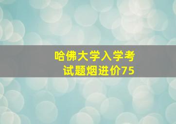 哈佛大学入学考试题烟进价75