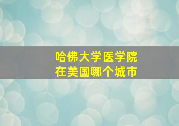 哈佛大学医学院在美国哪个城市