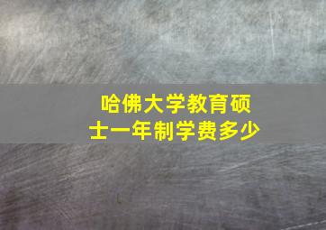 哈佛大学教育硕士一年制学费多少