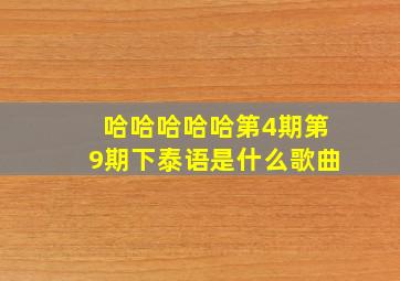 哈哈哈哈哈第4期第9期下泰语是什么歌曲