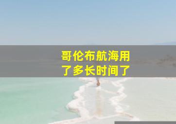 哥伦布航海用了多长时间了