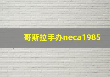 哥斯拉手办neca1985