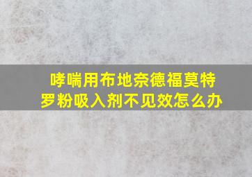 哮喘用布地奈德福莫特罗粉吸入剂不见效怎么办