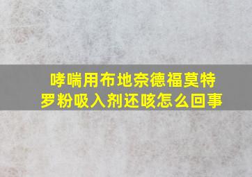 哮喘用布地奈德福莫特罗粉吸入剂还咳怎么回事