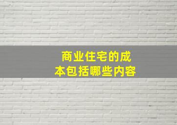 商业住宅的成本包括哪些内容