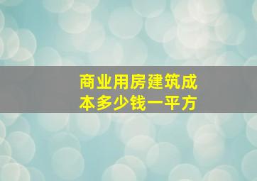 商业用房建筑成本多少钱一平方