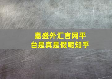 嘉盛外汇官网平台是真是假呢知乎