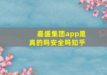 嘉盛集团app是真的吗安全吗知乎