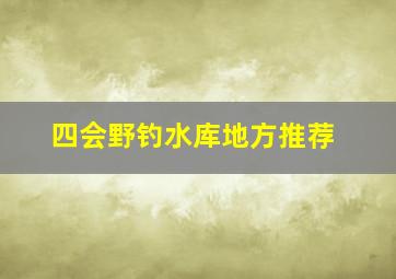 四会野钓水库地方推荐