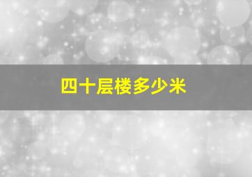 四十层楼多少米