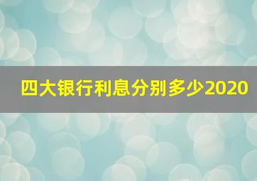 四大银行利息分别多少2020