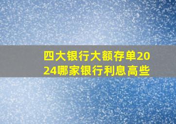 四大银行大额存单2024哪家银行利息高些