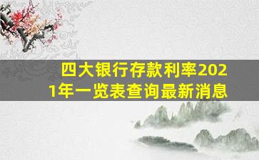 四大银行存款利率2021年一览表查询最新消息