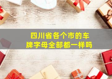 四川省各个市的车牌字母全部都一样吗