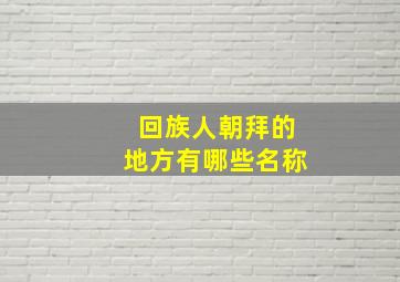 回族人朝拜的地方有哪些名称