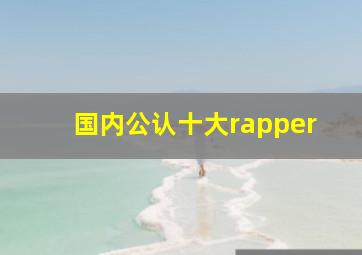 国内公认十大rapper