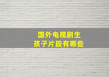 国外电视剧生孩子片段有哪些