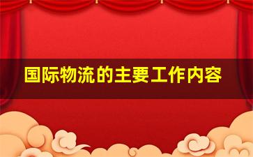 国际物流的主要工作内容