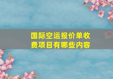 国际空运报价单收费项目有哪些内容