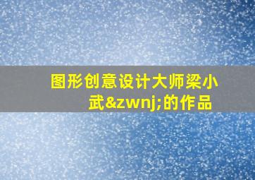 图形创意设计大师梁小武‌的作品