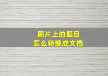 图片上的题目怎么转换成文档